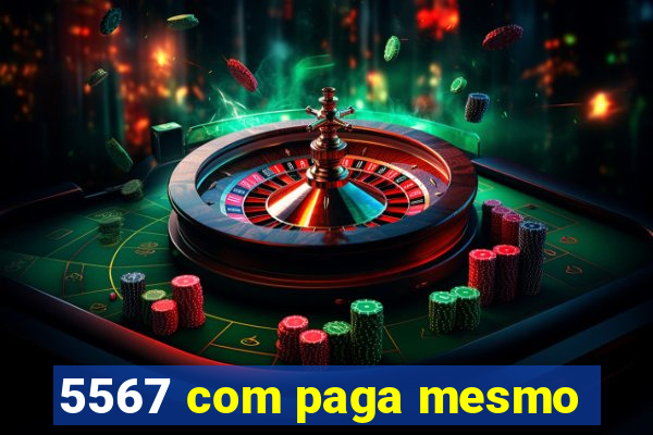 5567 com paga mesmo